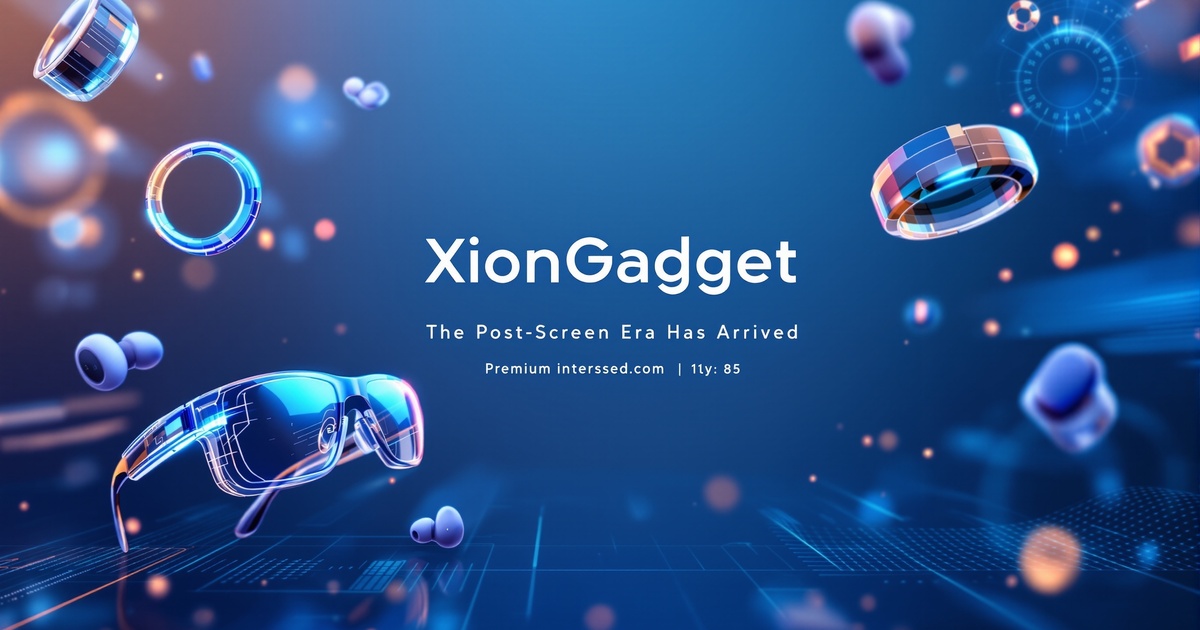 XionGadget - Análisis tecnología post-pantallas, gafas inteligentes, wearables y gadgets futuristas